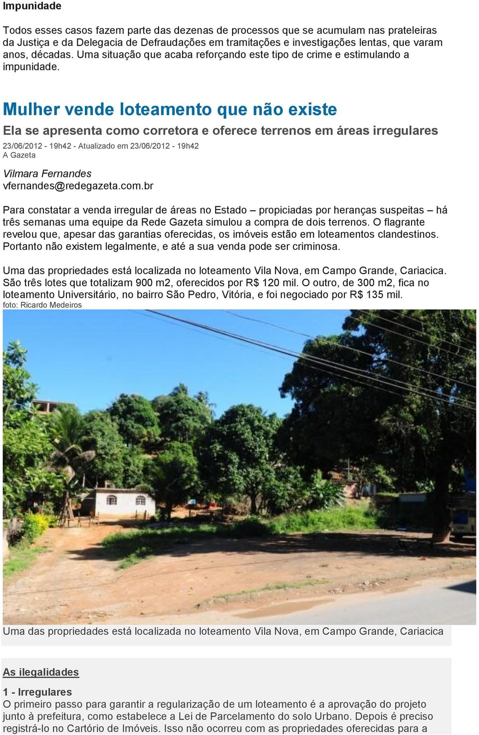 Mulher vende loteamento que não existe Ela se apresenta como corretora e oferece terrenos em áreas irregulares 23/06/2012-19h42 - Atualizado em 23/06/2012-19h42 A Gazeta Vilmara Fernandes