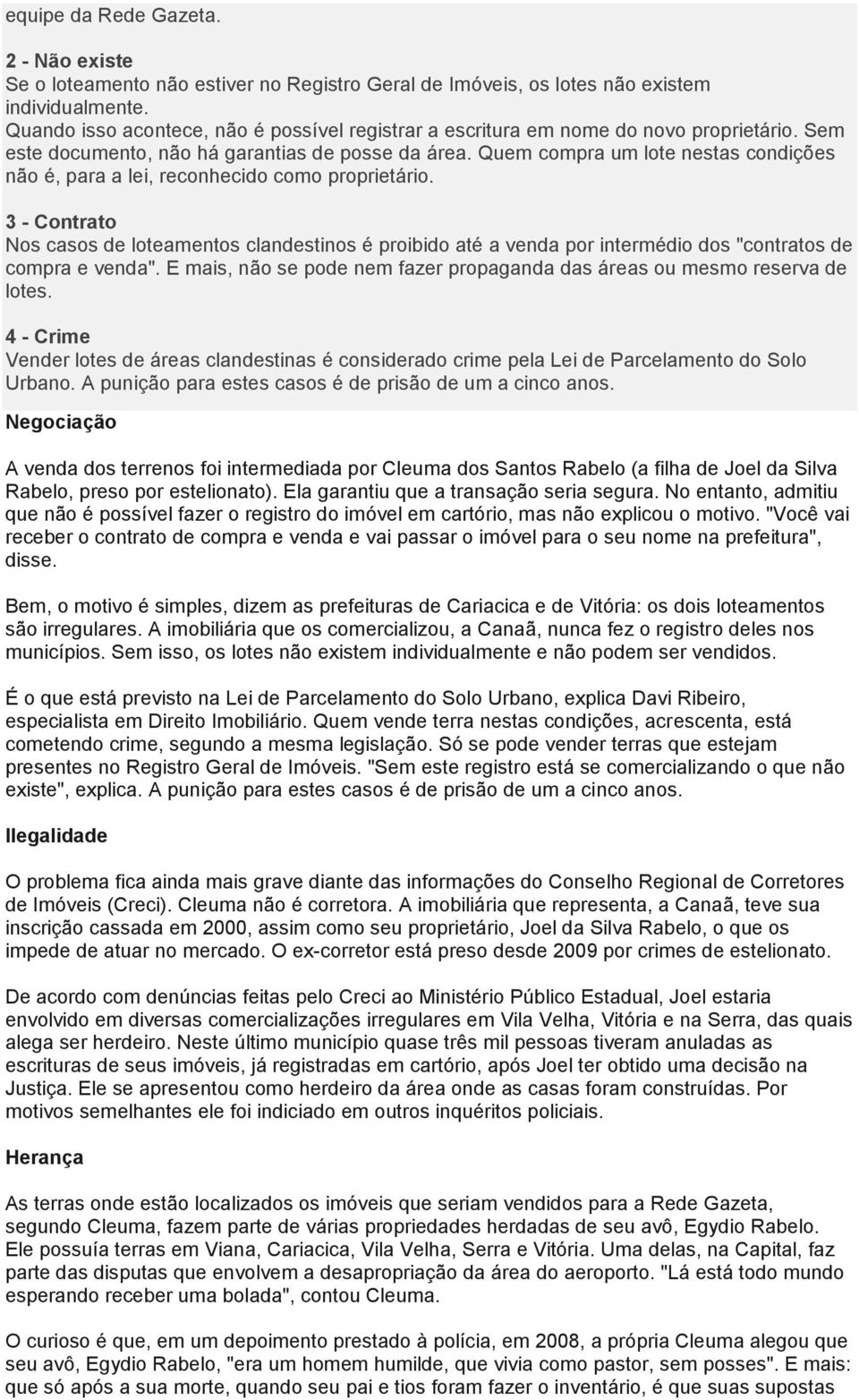 Quem compra um lote nestas condições não é, para a lei, reconhecido como proprietário.