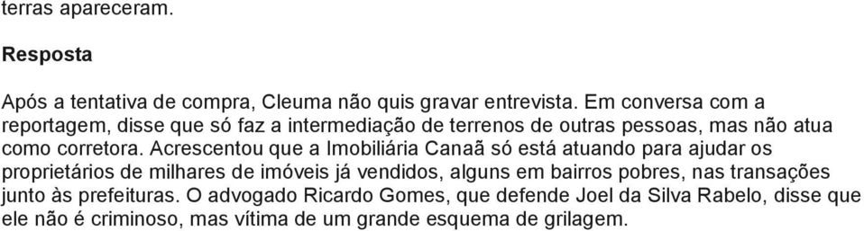 Acrescentou que a Imobiliária Canaã só está atuando para ajudar os proprietários de milhares de imóveis já vendidos, alguns em