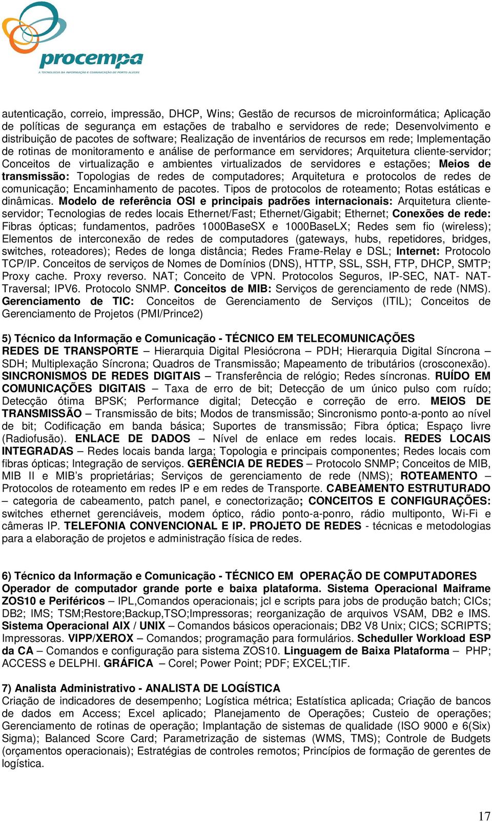 virtualização e ambientes virtualizados de servidores e estações; Meios de transmissão: Topologias de redes de computadores; Arquitetura e protocolos de redes de comunicação; Encaminhamento de