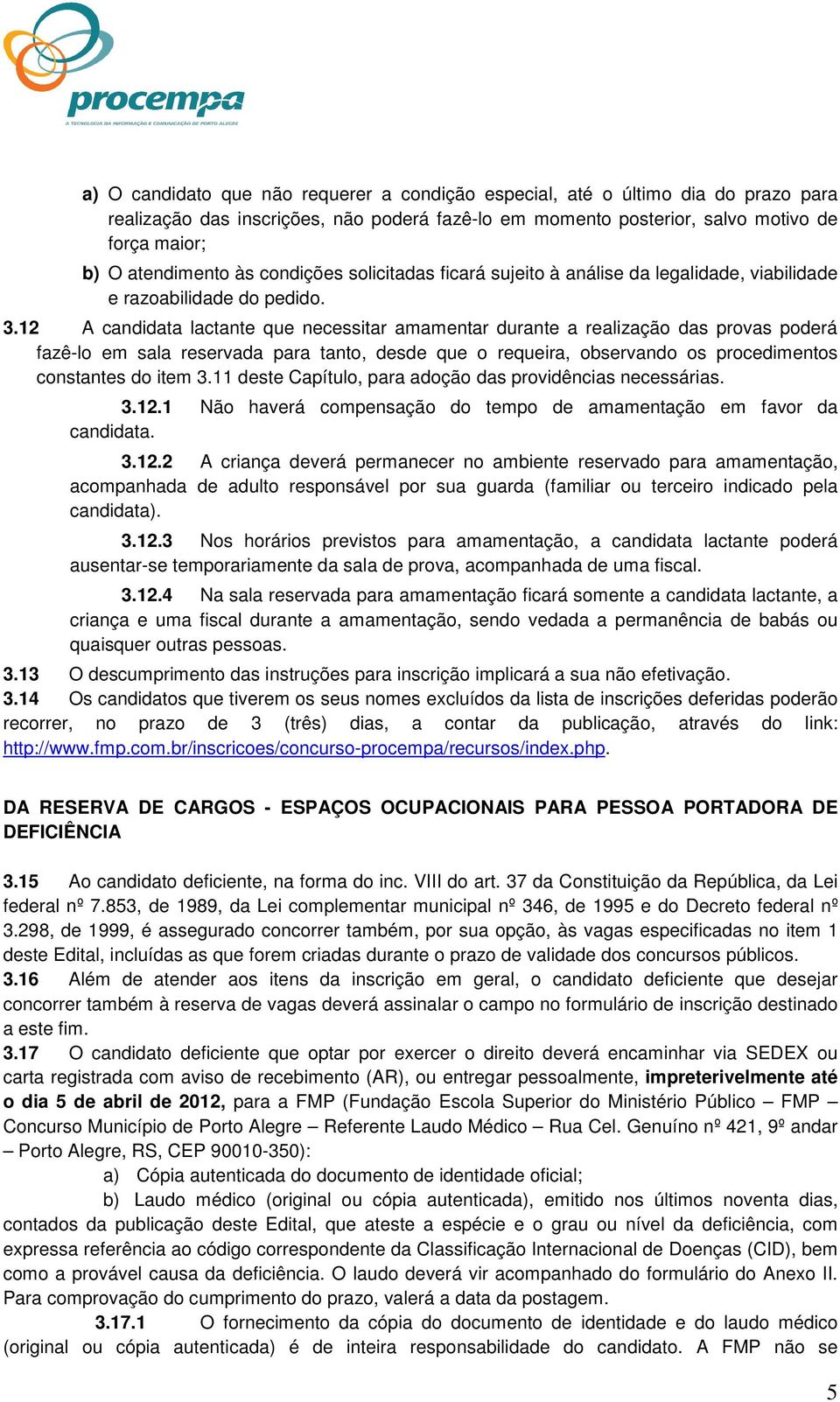 12 A candidata lactante que necessitar amamentar durante a realização das provas poderá fazê-lo em sala reservada para tanto, desde que o requeira, observando os procedimentos constantes do item 3.