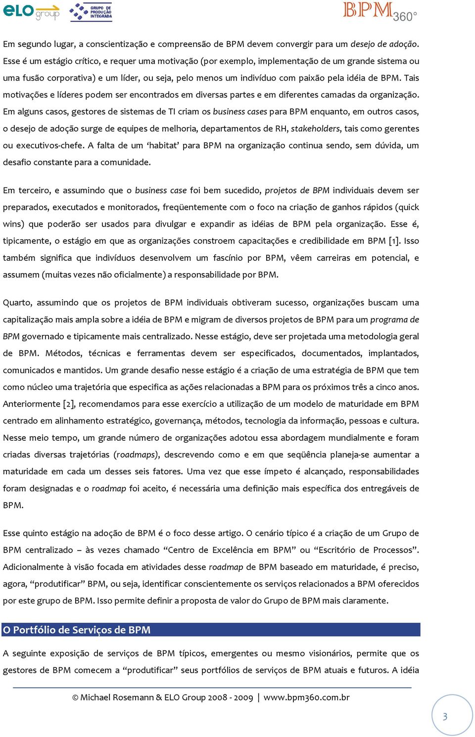 Tais motivações e líderes podem ser encontrados em diversas partes e em diferentes camadas da organização.