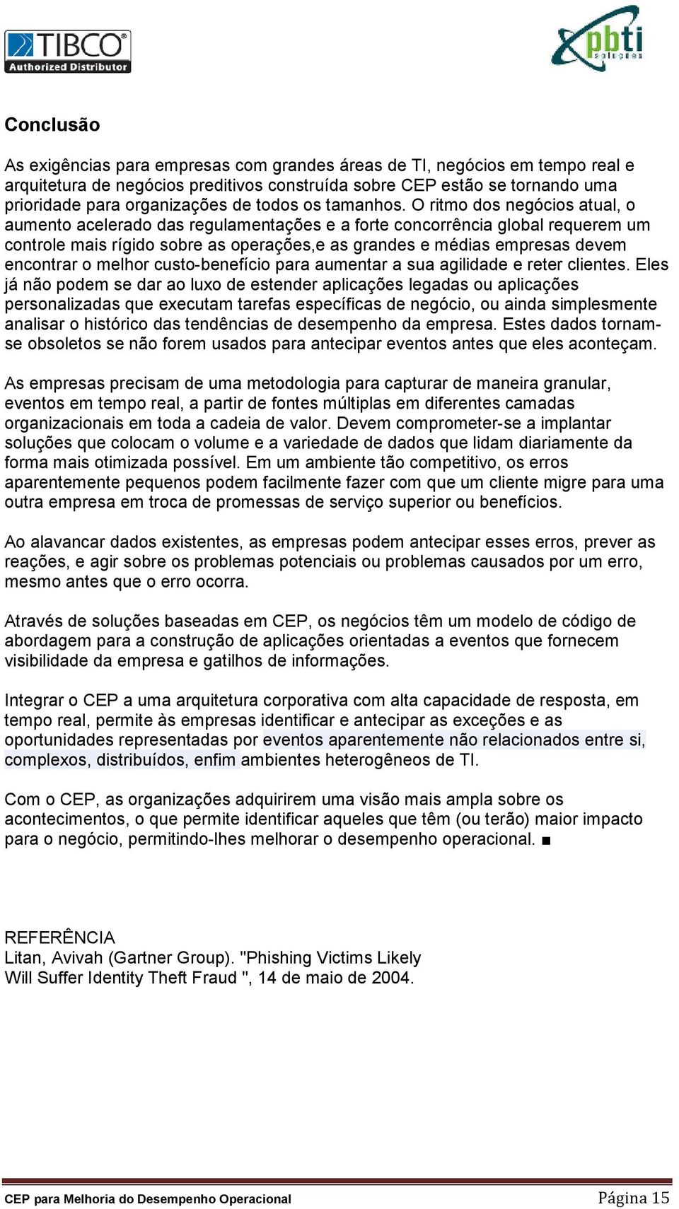 O ritmo dos negócios atual, o aumento acelerado das regulamentações e a forte concorrência global requerem um controle mais rígido sobre as operações,e as grandes e médias empresas devem encontrar o