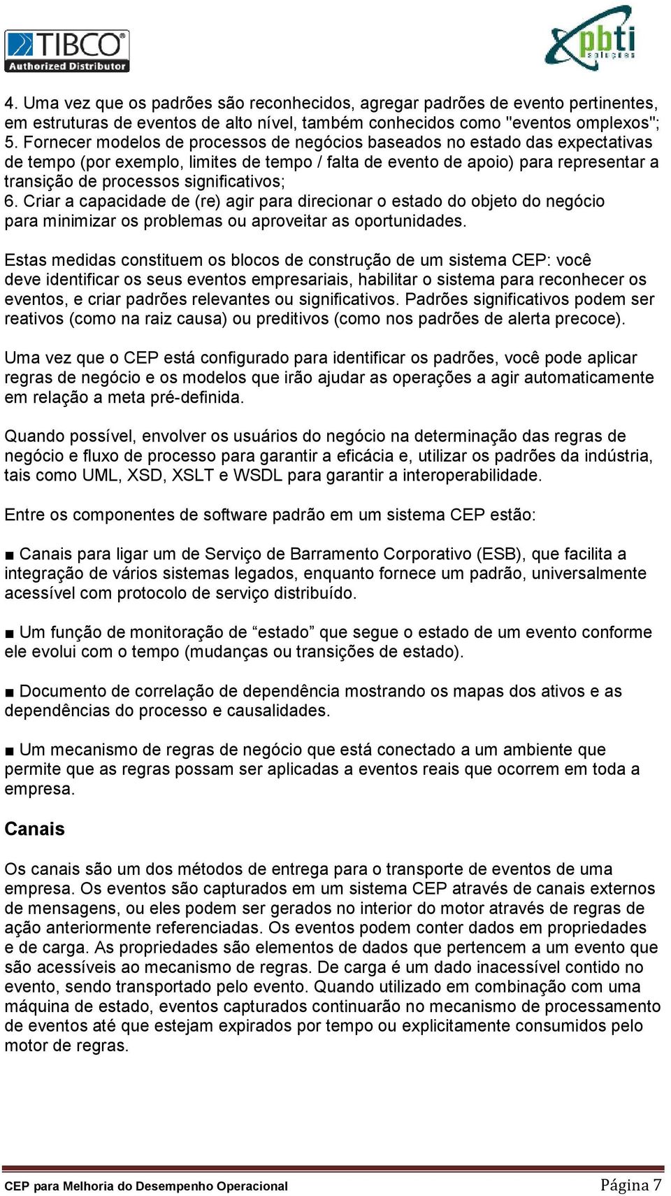 significativos; 6. Criar a capacidade de (re) agir para direcionar o estado do objeto do negócio para minimizar os problemas ou aproveitar as oportunidades.