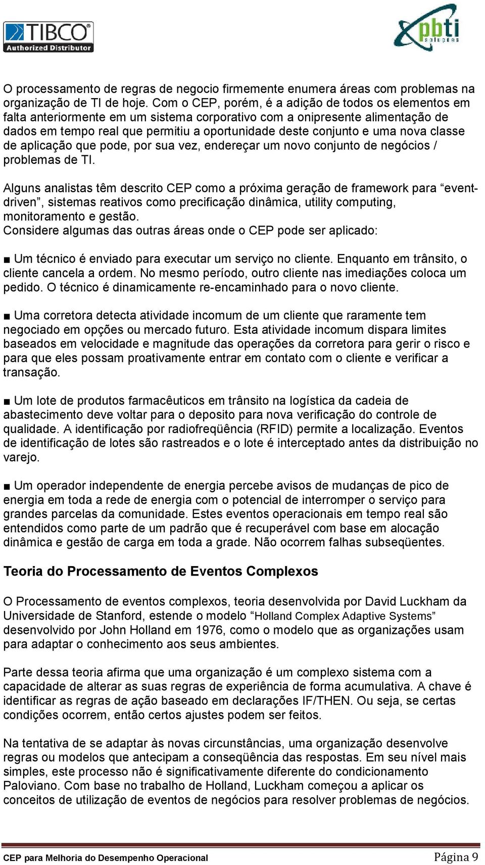 uma nova classe de aplicação que pode, por sua vez, endereçar um novo conjunto de negócios / problemas de TI.