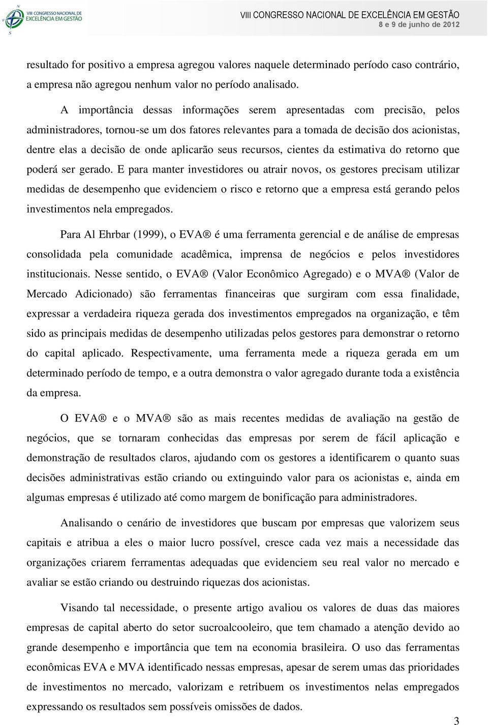 aplicarão seus recursos, cientes da estimativa do retorno que poderá ser gerado.