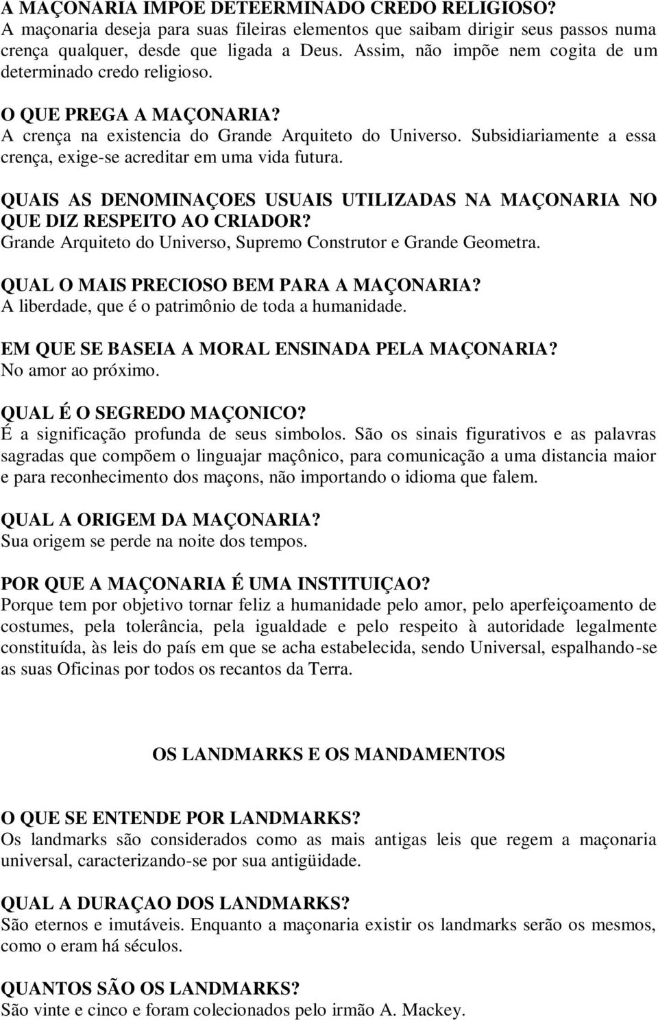 Subsidiariamente a essa crença, exige-se acreditar em uma vida futura. QUAIS AS DENOMINAÇOES USUAIS UTILIZADAS NA MAÇONARIA NO QUE DIZ RESPEITO AO CRIADOR?