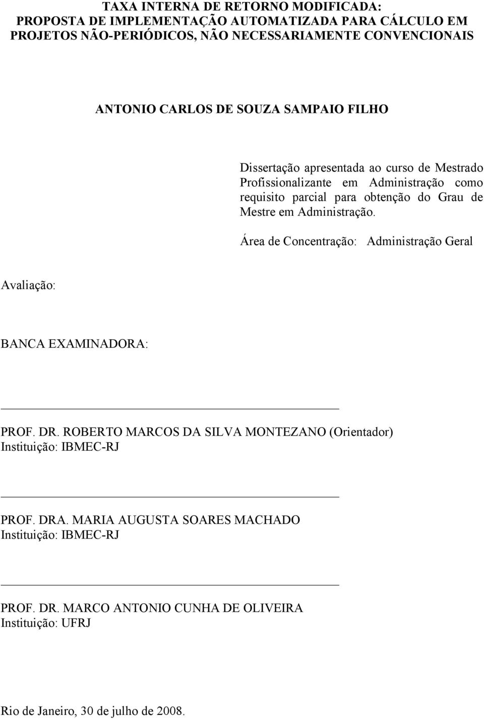 Mestre em Administração. Área de Concentração: Administração Geral Avaliação: BANCA EXAMINADORA: PROF. DR.