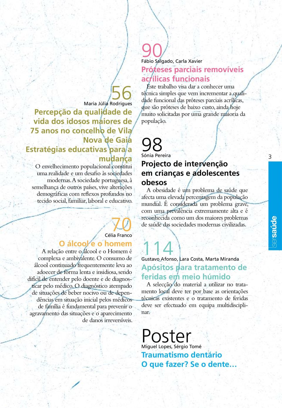 A sociedade portuguesa, à semelhança de outros países, vive alterações demográficas com reflexos profundos no tecido social, familiar, laboral e educativo.