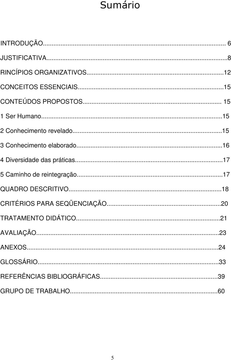 ..16 4 Diversidade das práticas...17 5 Caminho de reintegração...17 QUADRO DESCRITIVO.