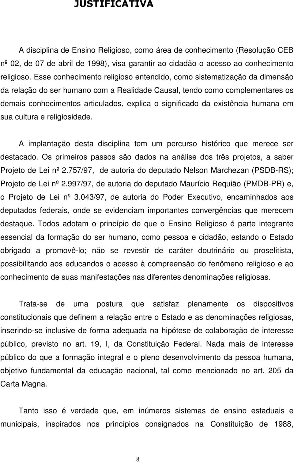 significado da existência humana em sua cultura e religiosidade. A implantação desta disciplina tem um percurso histórico que merece ser destacado.