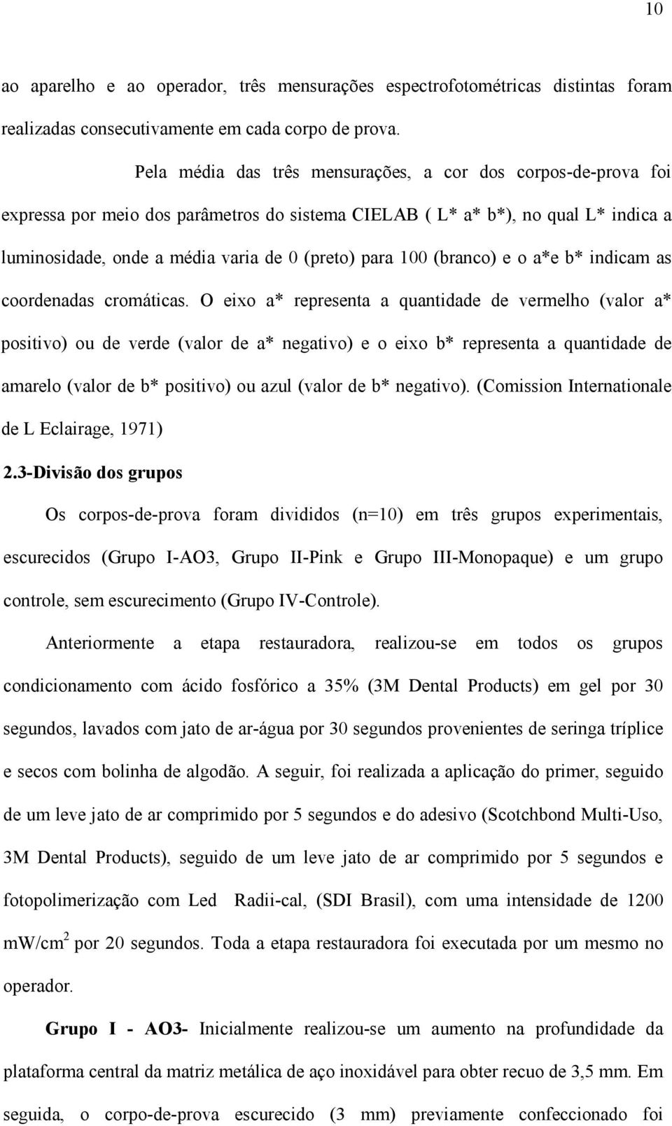 100 (branco) e o a*e b* indicam as coordenadas cromáticas.