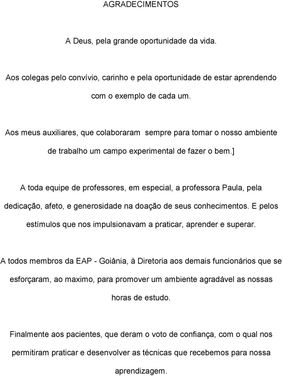 ] A toda equipe de professores, em especial, a professora Paula, pela dedicação, afeto, e generosidade na doação de seus conhecimentos.