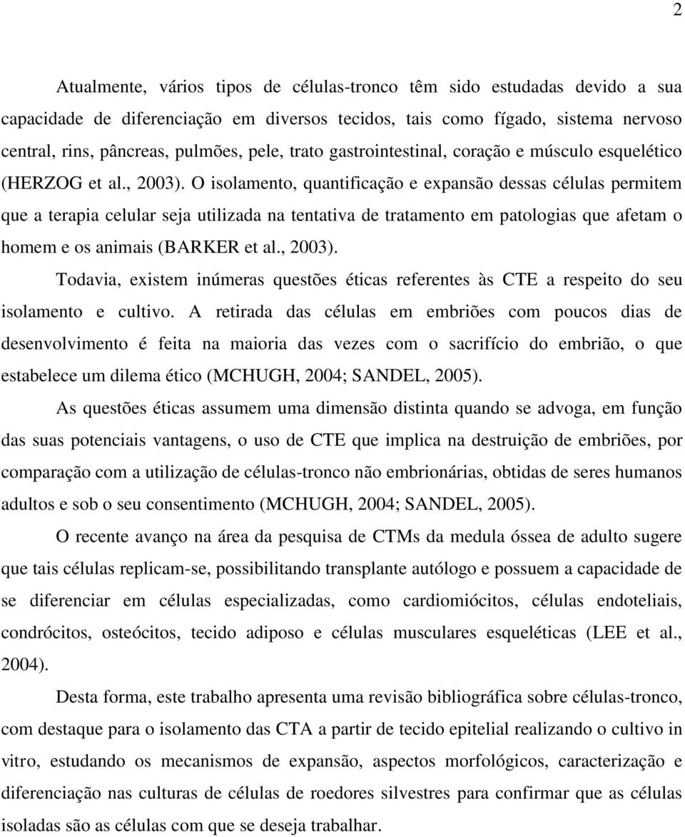 O isolamento, quantificação e expansão dessas células permitem que a terapia celular seja utilizada na tentativa de tratamento em patologias que afetam o homem e os animais (BARKER et al., 2003).