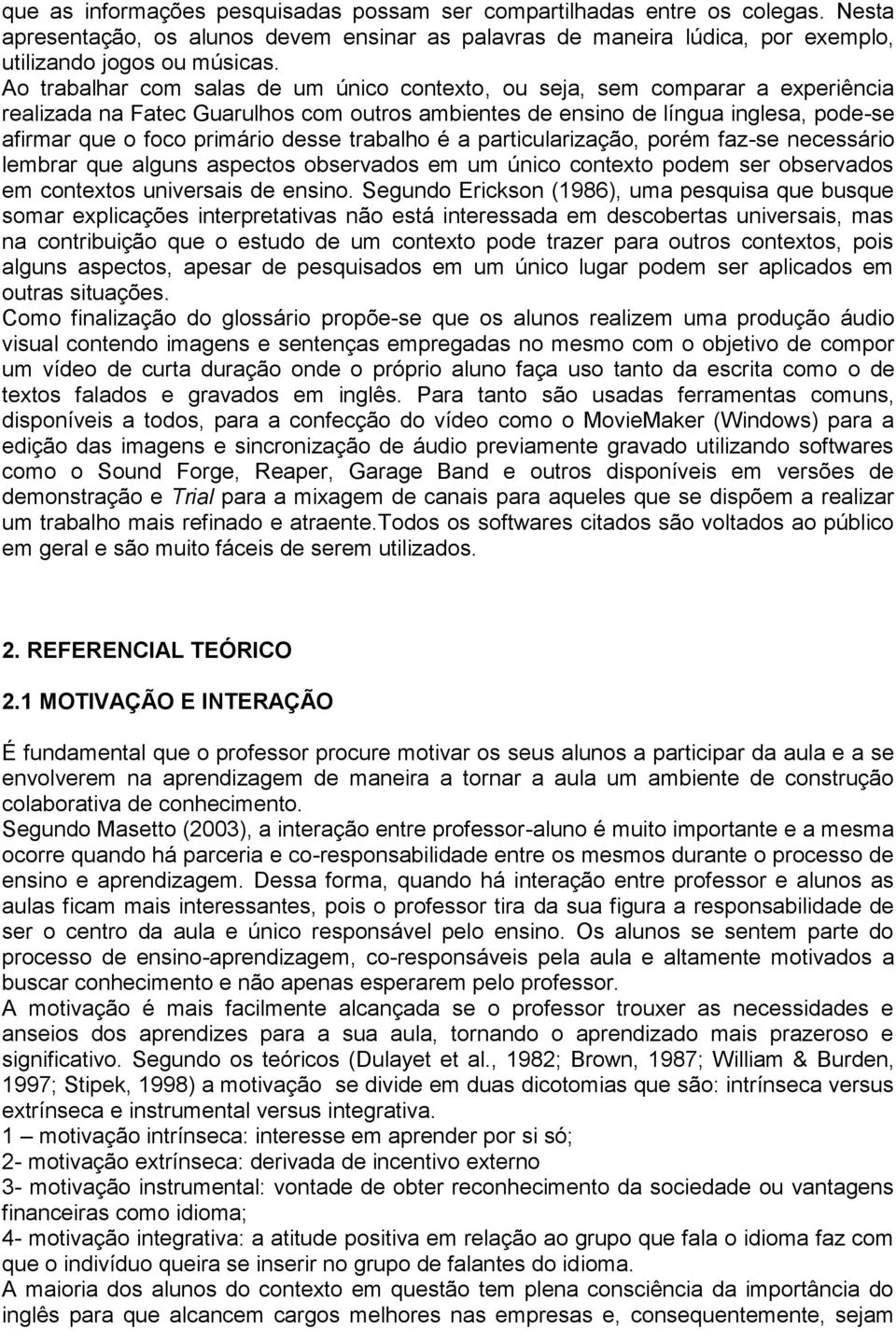 desse trabalho é a particularização, porém faz-se necessário lembrar que alguns aspectos observados em um único contexto podem ser observados em contextos universais de ensino.