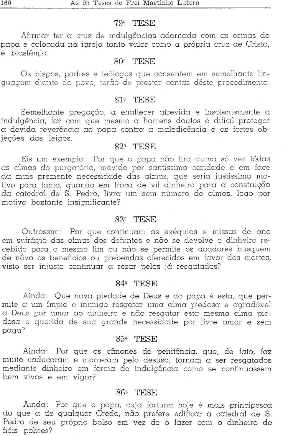 81" TESE Semelhante pregação, a enaltecer atrevida e insolentemente a indulgência, faz com que mesmo a homens doutos é difícil proteger a devida reverência ao papa contra a maledicência e as fortes