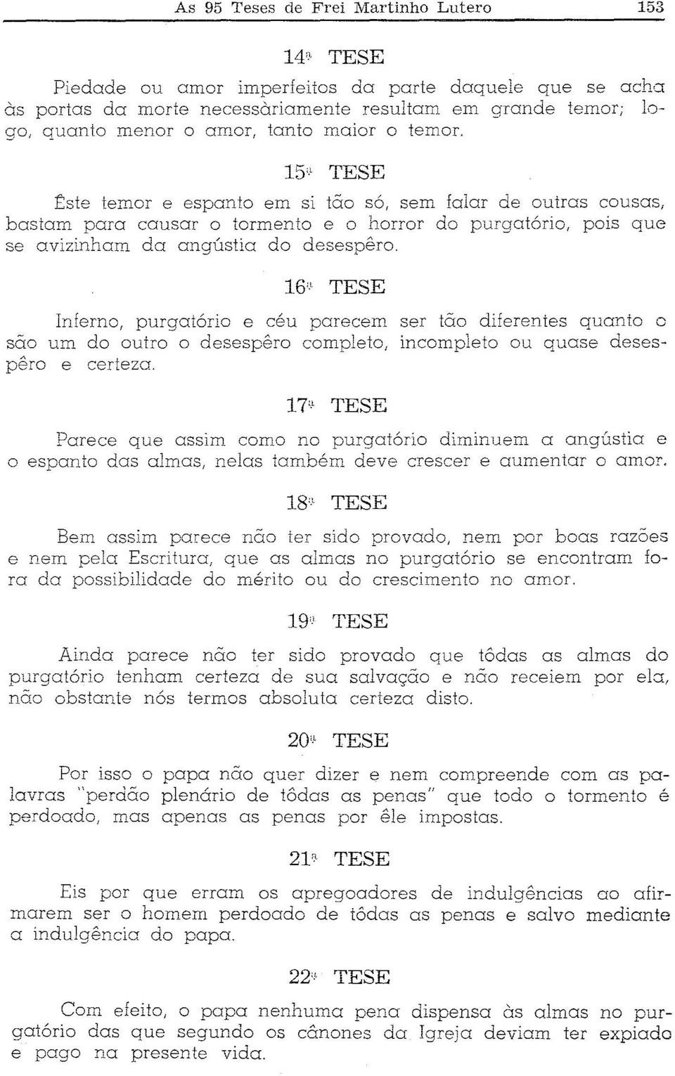 16" TESE Inferno, purgatório e céu parecem ser tão diferentes quanto o sao um do outro o desespêro completo, incompleto ou quase desespêra e certeza.