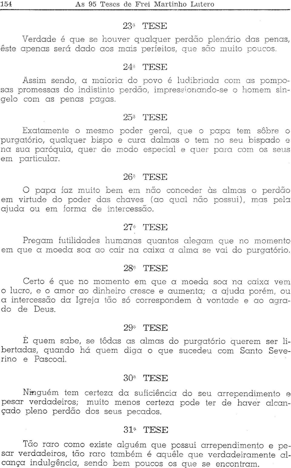 25,' TESE é ludibriada com as pompoo homem sin- Exatamente o mesmo poder geral, que o papo tem sôbre o purgatório, qualquer bispo e cura dalmas o tem no seu bispado e na suo poroqma,,.