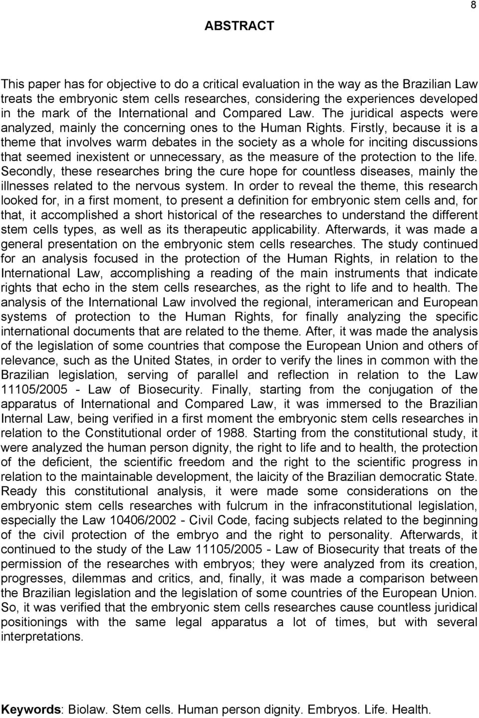 Firstly, because it is a theme that involves warm debates in the society as a whole for inciting discussions that seemed inexistent or unnecessary, as the measure of the protection to the life.