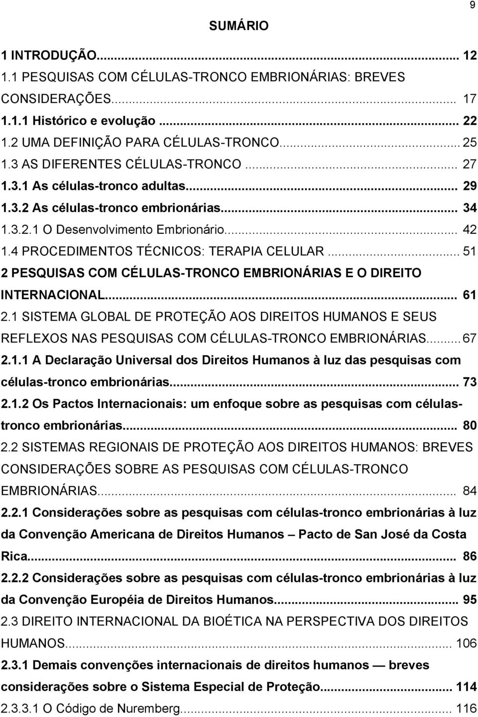 4 PROCEDIMENTOS TÉCNICOS: TERAPIA CELULAR... 51 2 PESQUISAS COM CÉLULAS-TRONCO EMBRIONÁRIAS E O DIREITO INTERNACIONAL... 61 2.