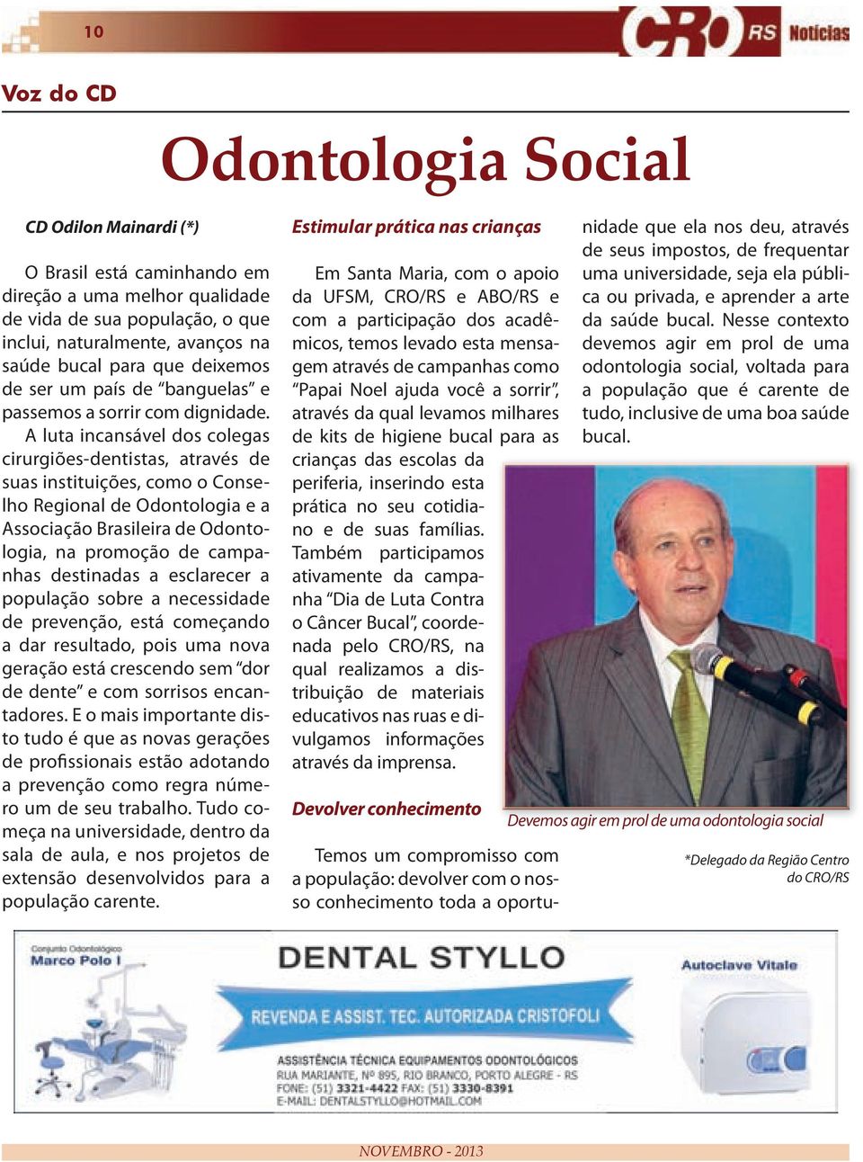 A luta incansável dos colegas cirurgiões-dentistas, através de suas instituições, como o Conselho Regional de Odontologia e a Associação Brasileira de Odontologia, na promoção de campanhas destinadas