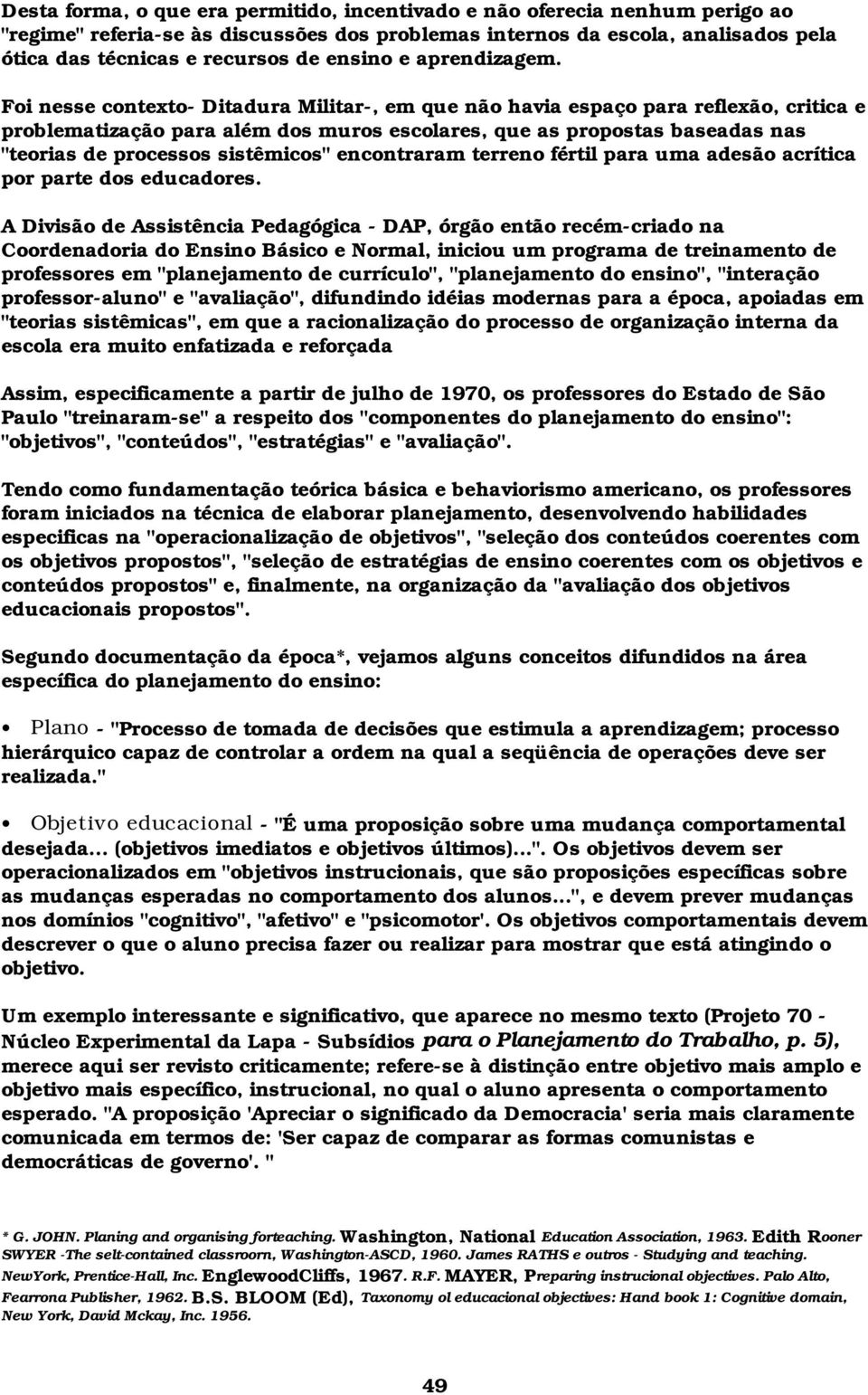 Foi nesse contexto- Ditadura Militar-, em que não havia espaço para reflexão, critica e problematização para além dos muros escolares, que as propostas baseadas nas "teorias de processos sistêmicos"