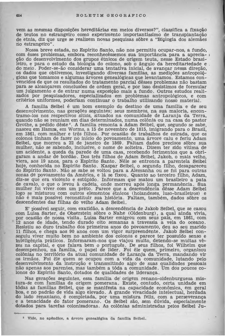 Nossa breve estada, no Espírito Santo, não nos permitiu ocupar-nos, a fundo, com êsses problemas, embora reconhecêssemos sua importância para a aprecia-, ção do desenvolvimento dos grupos étnicos de