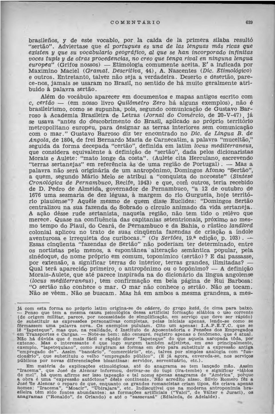 rival en ninguna lengua europea" (Grifas nossos) - Etimologia comumente aceita. E' a indicada por Maximino Maciel (Gramat. Descritiva, 44), A. Nascentes (D ic. Etimológico) e outros.