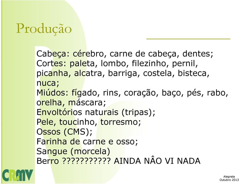 rabo, orelha, máscara; Envoltórios naturais (tripas); Pele, toucinho, torresmo; Ossos (CMS);