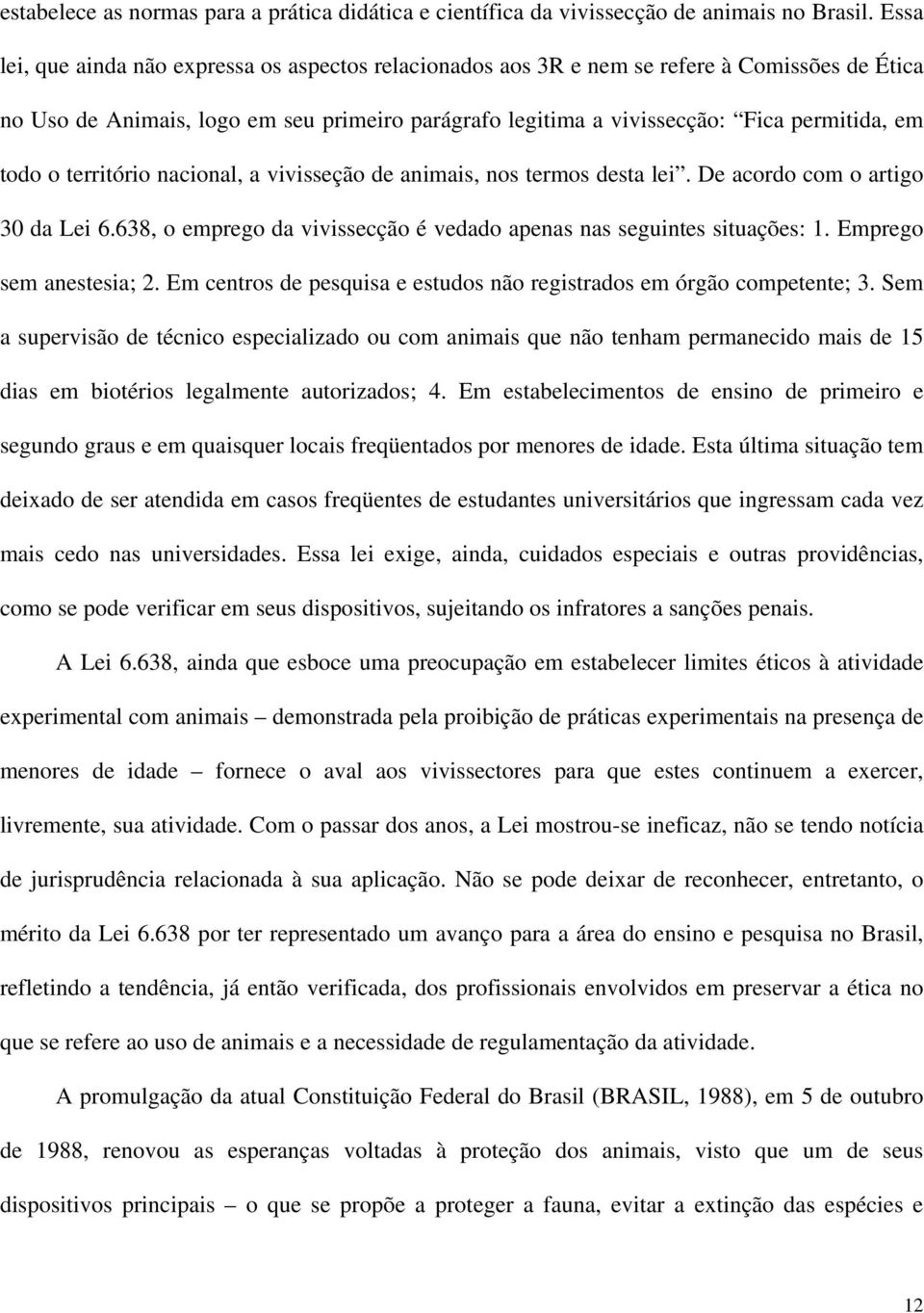 o território nacional, a vivisseção de animais, nos termos desta lei. De acordo com o artigo 30 da Lei 6.638, o emprego da vivissecção é vedado apenas nas seguintes situações: 1.