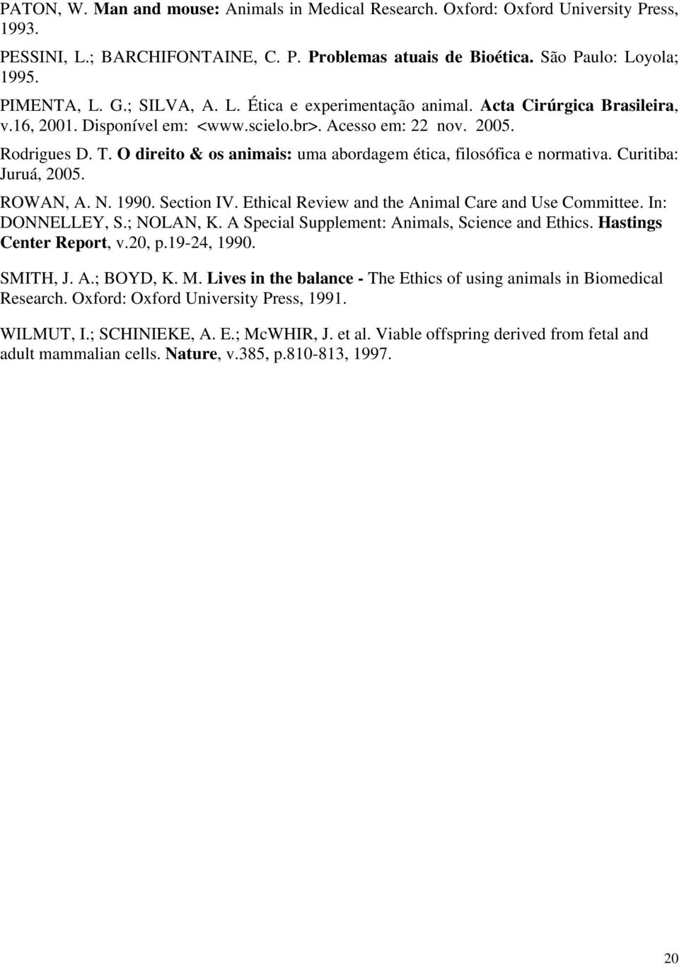 O direito & os animais: uma abordagem ética, filosófica e normativa. Curitiba: Juruá, 2005. ROWAN, A. N. 1990. Section IV. Ethical Review and the Animal Care and Use Committee. In: DONNELLEY, S.