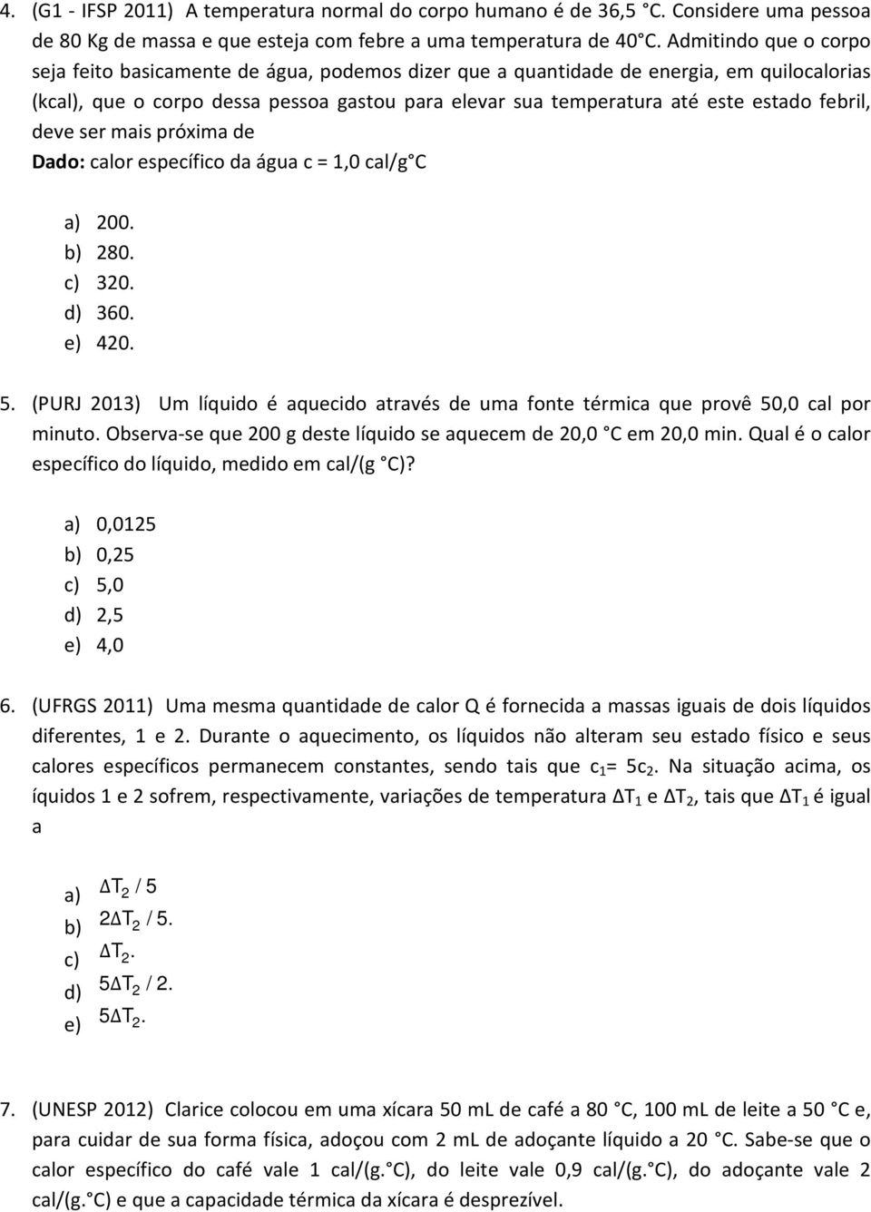 febril, deve ser mais próxima de Dado: calor específico da água c = 1,0 cal/g C a) 200. b) 280. c) 320. d) 360. e) 420. 5.