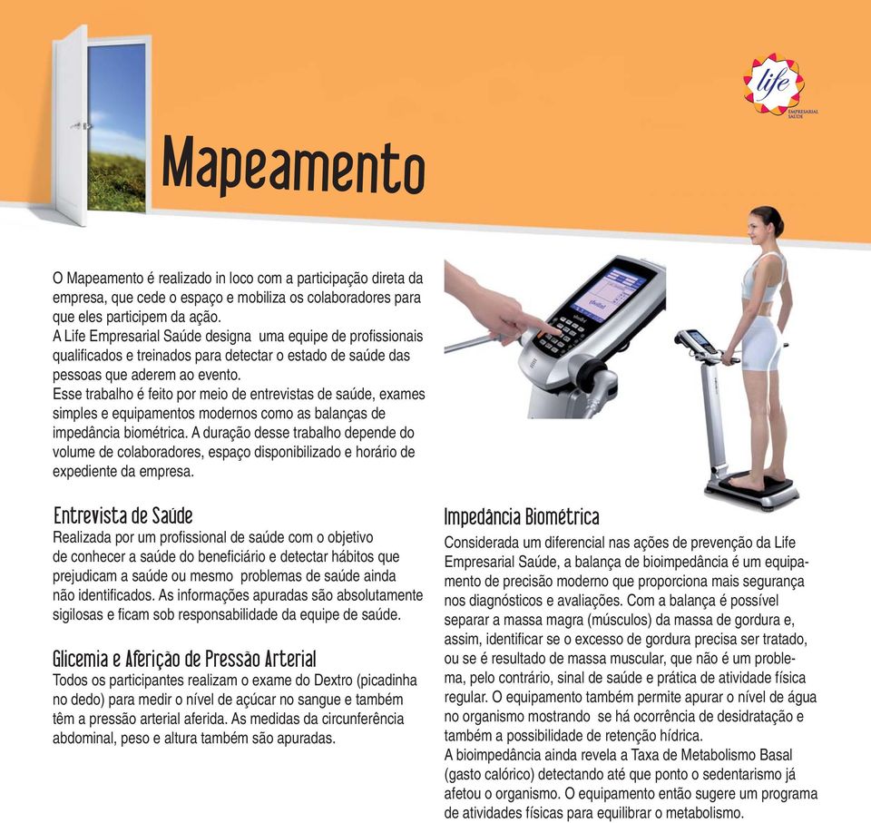 Esse trabalho é feito por meio de entrevistas de saúde, exames simples e equipamentos modernos como as balanças de impedância biométrica.