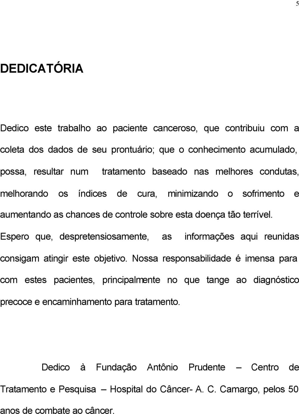 Espero que, despretensiosamente, as informações aqui reunidas consigam atingir este objetivo.