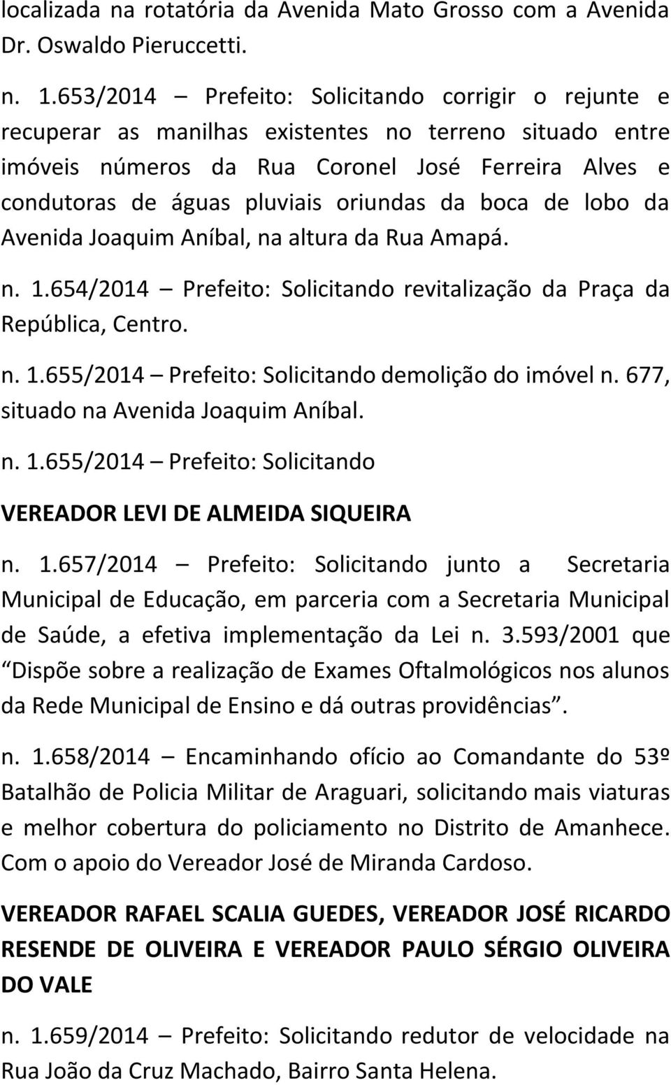 oriundas da boca de lobo da Avenida Joaquim Aníbal, na altura da Rua Amapá. n. 1.654/2014 Prefeito: Solicitando revitalização da Praça da República, Centro. n. 1.655/2014 Prefeito: Solicitando demolição do imóvel n.