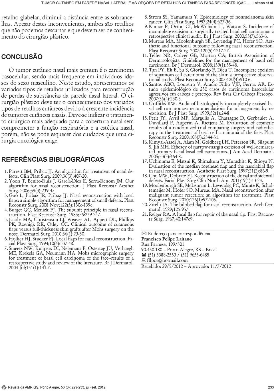 CONCLUSÃO O tumor cutâneo nasal mais comum é o carcinoma basocelular, sendo mais frequente em indivíduos idosos do sexo masculino.