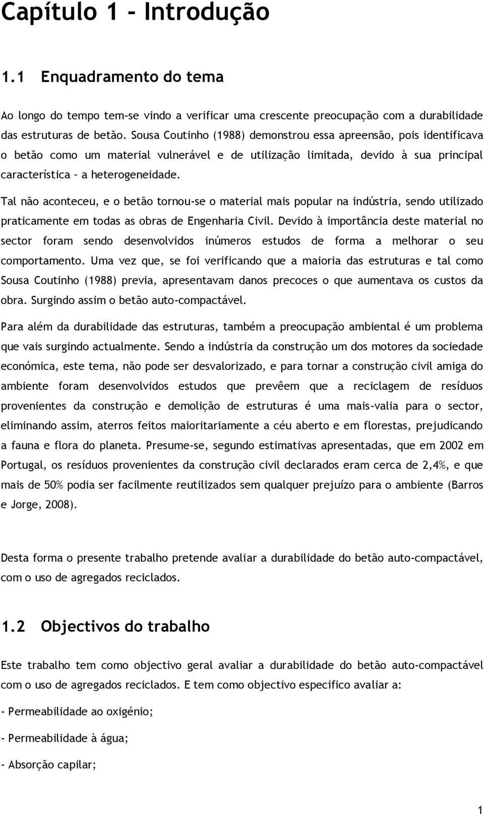 Tal não aconteceu, e o betão tornou-se o material mais popular na indústria, sendo utilizado praticamente em todas as obras de Engenharia Civil.