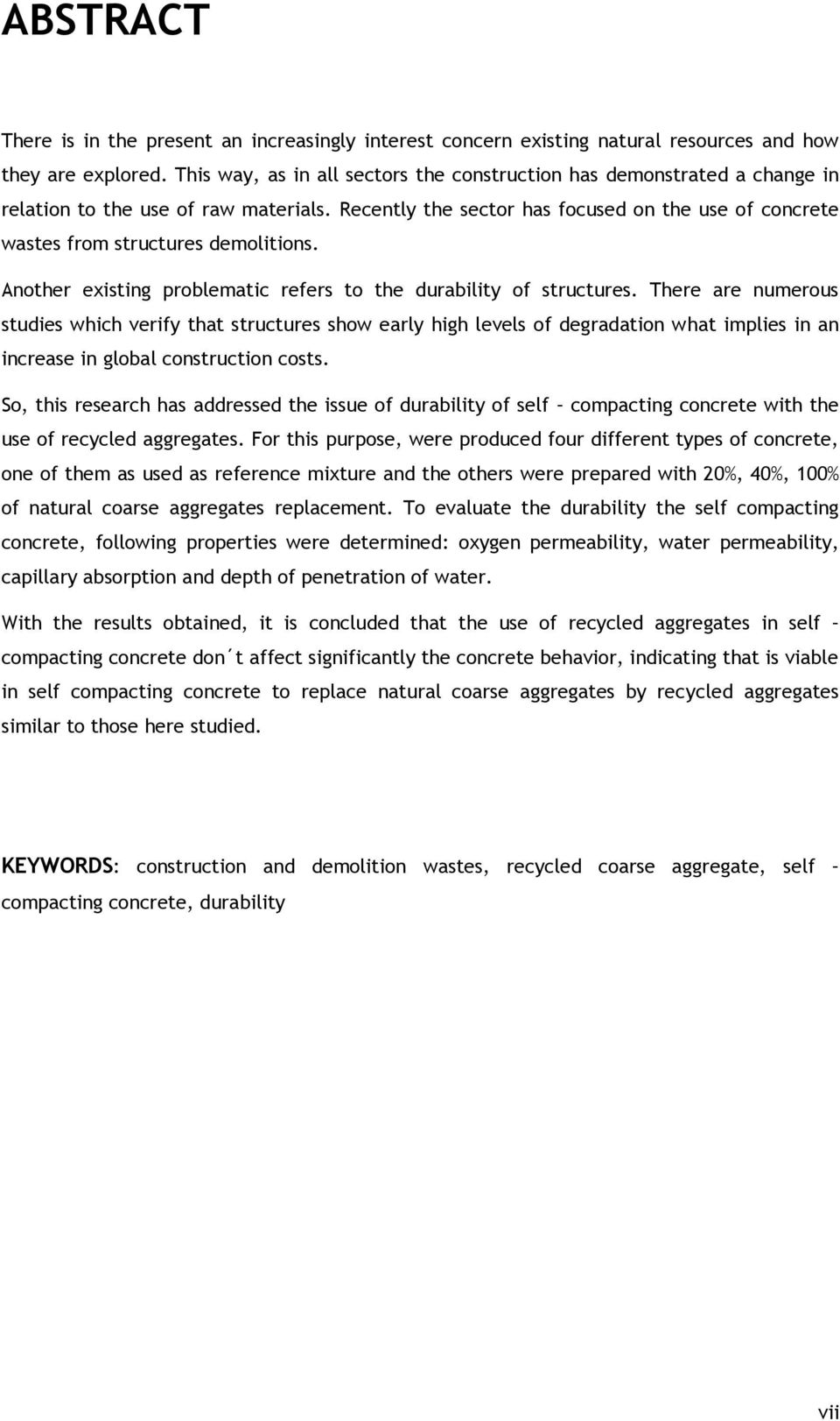 Recently the sector has focused on the use of concrete wastes from structures demolitions. Another existing problematic refers to the durability of structures.