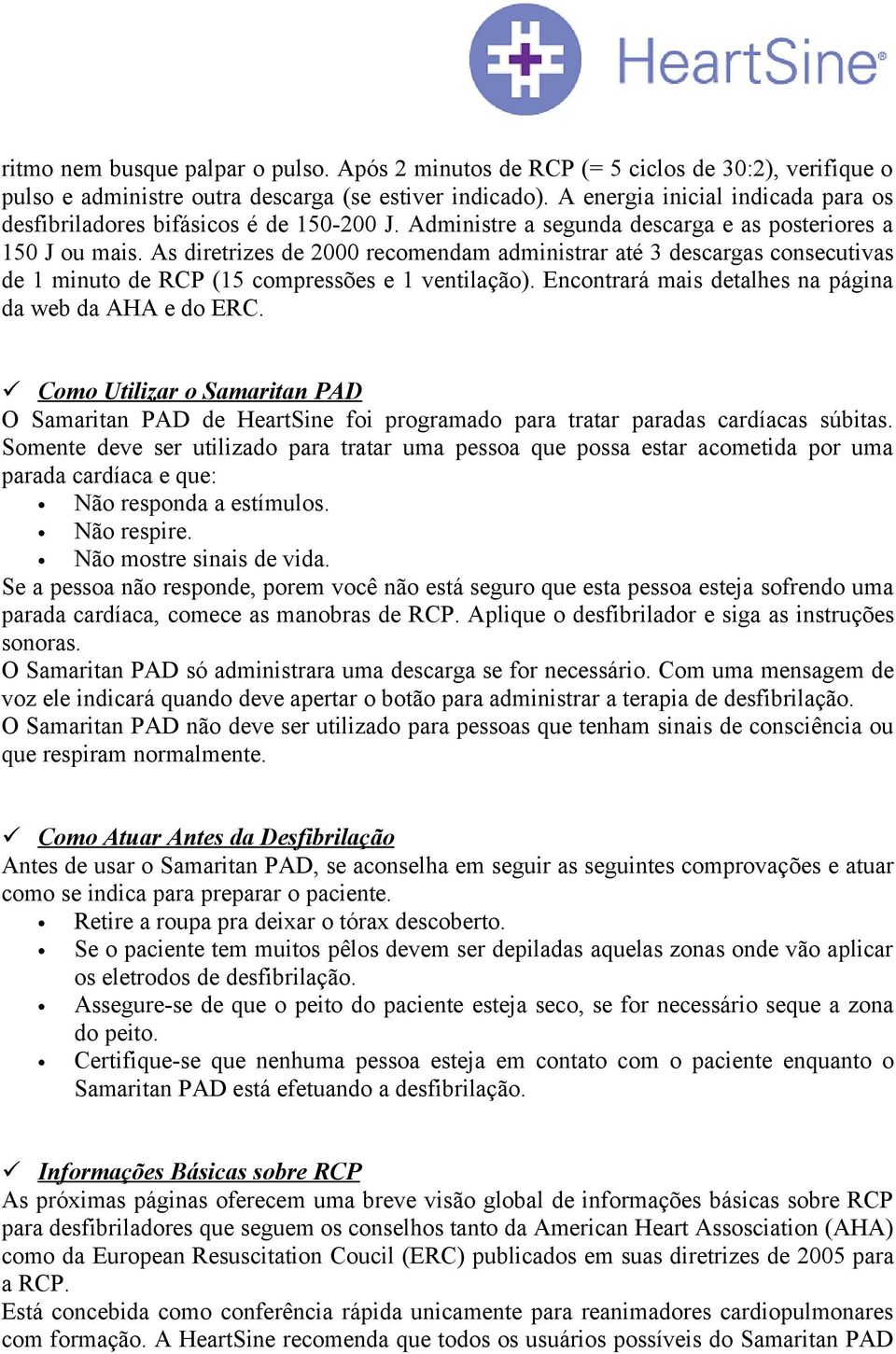 As diretrizes de 2000 recomendam administrar até 3 descargas consecutivas de 1 minuto de RCP (15 compressões e 1 ventilação). Encontrará mais detalhes na página da web da AHA e do ERC.