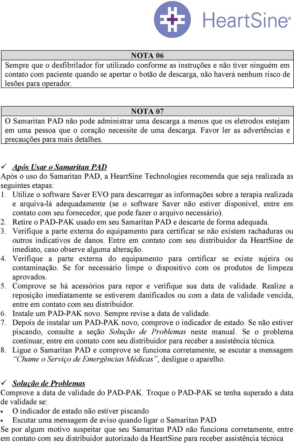 Favor ler as advertências e precauções para mais detalhes. Após Usar o Samaritan PAD Após o uso do Samaritan PAD, a HeartSine Technologies recomenda que seja realizada as seguintes etapas: 1.