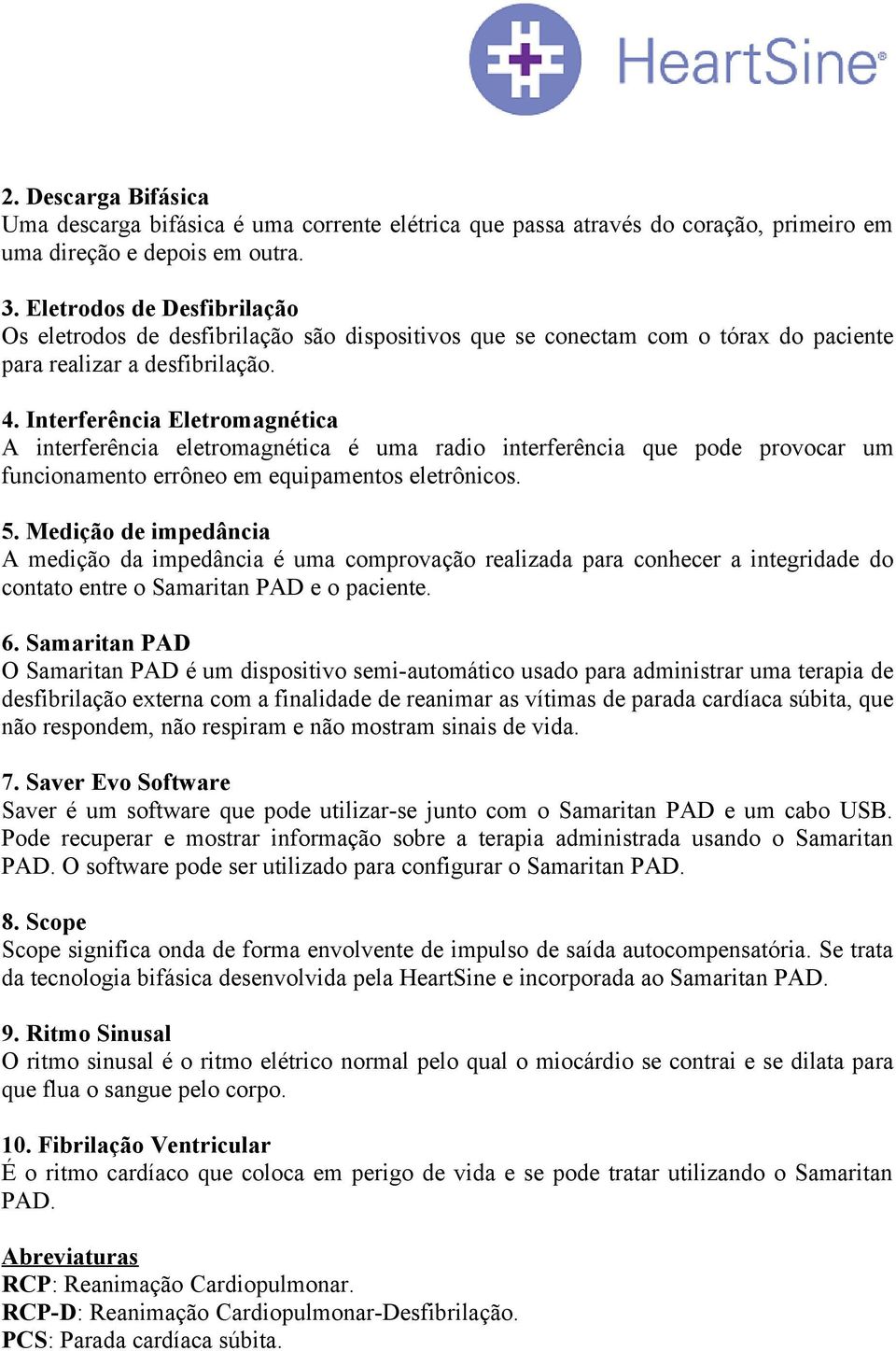 Interferência Eletromagnética A interferência eletromagnética é uma radio interferência que pode provocar um funcionamento errôneo em equipamentos eletrônicos. 5.