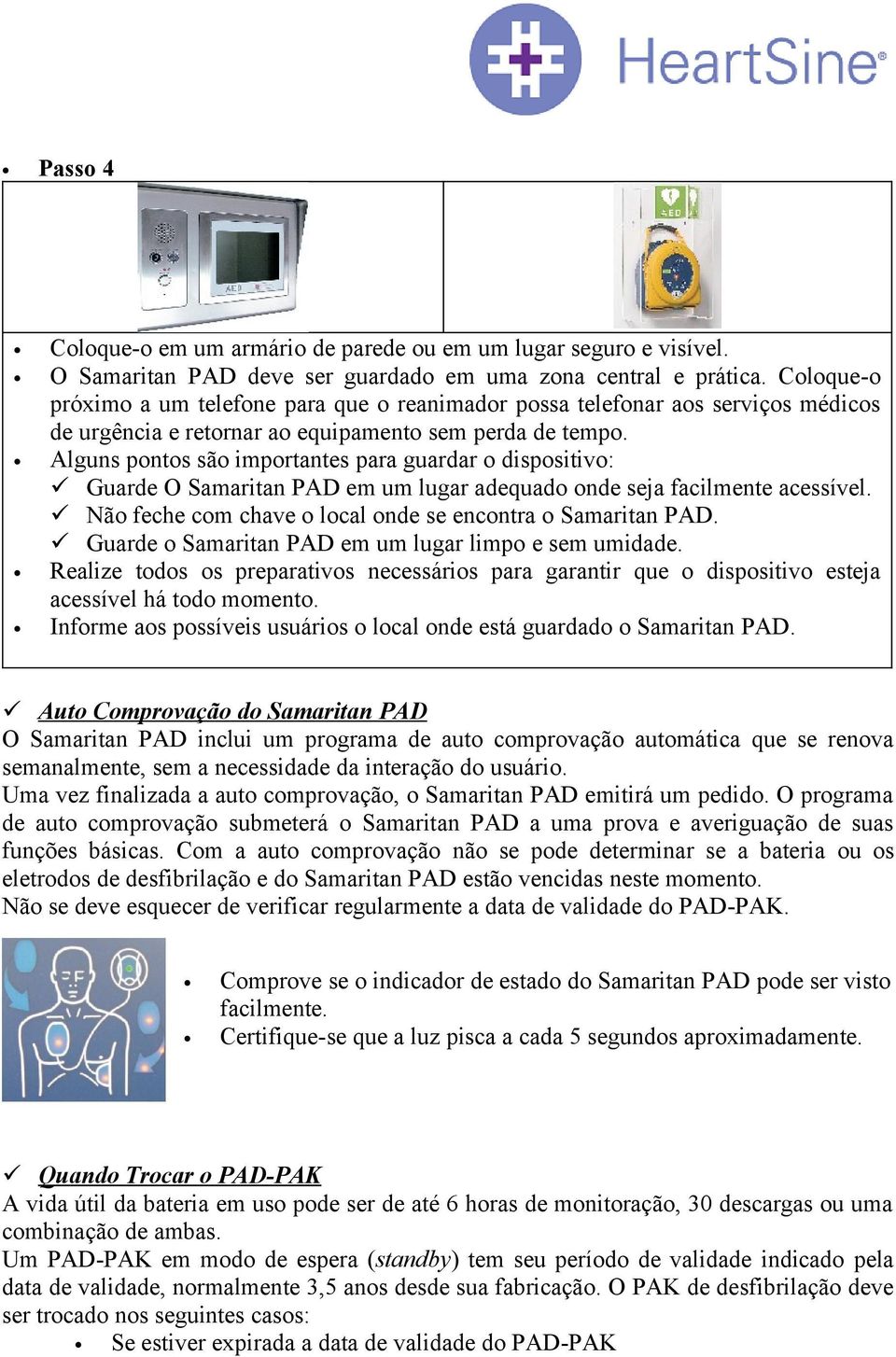 Alguns pontos são importantes para guardar o dispositivo: Guarde O Samaritan PAD em um lugar adequado onde seja facilmente acessível. Não feche com chave o local onde se encontra o Samaritan PAD.