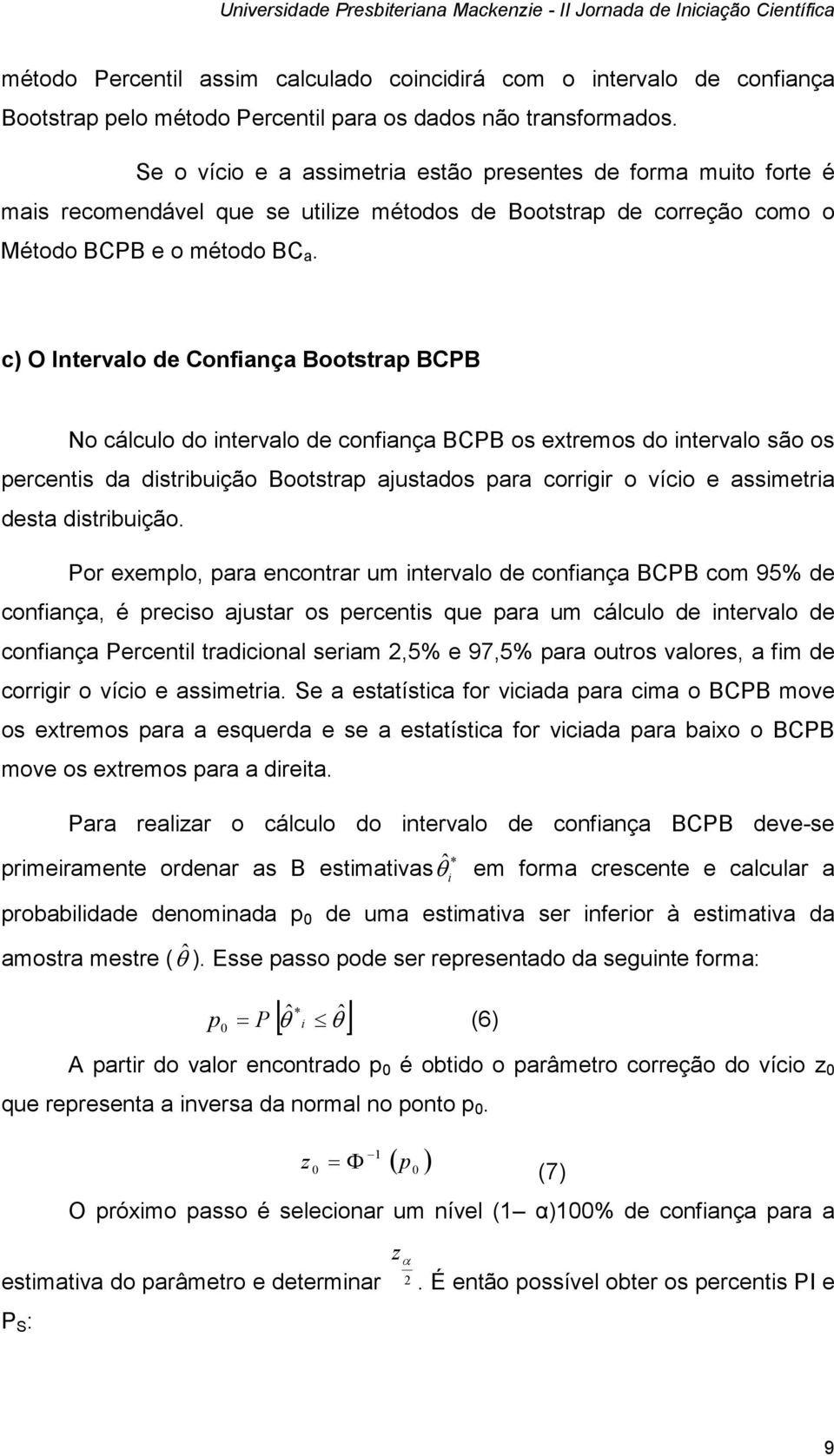 c) O Intervalo de Confiança Bootstrap BCPB No cálculo do intervalo de confiança BCPB os extremos do intervalo são os percentis da distribuição Bootstrap ajustados para corrigir o vício e assimetria