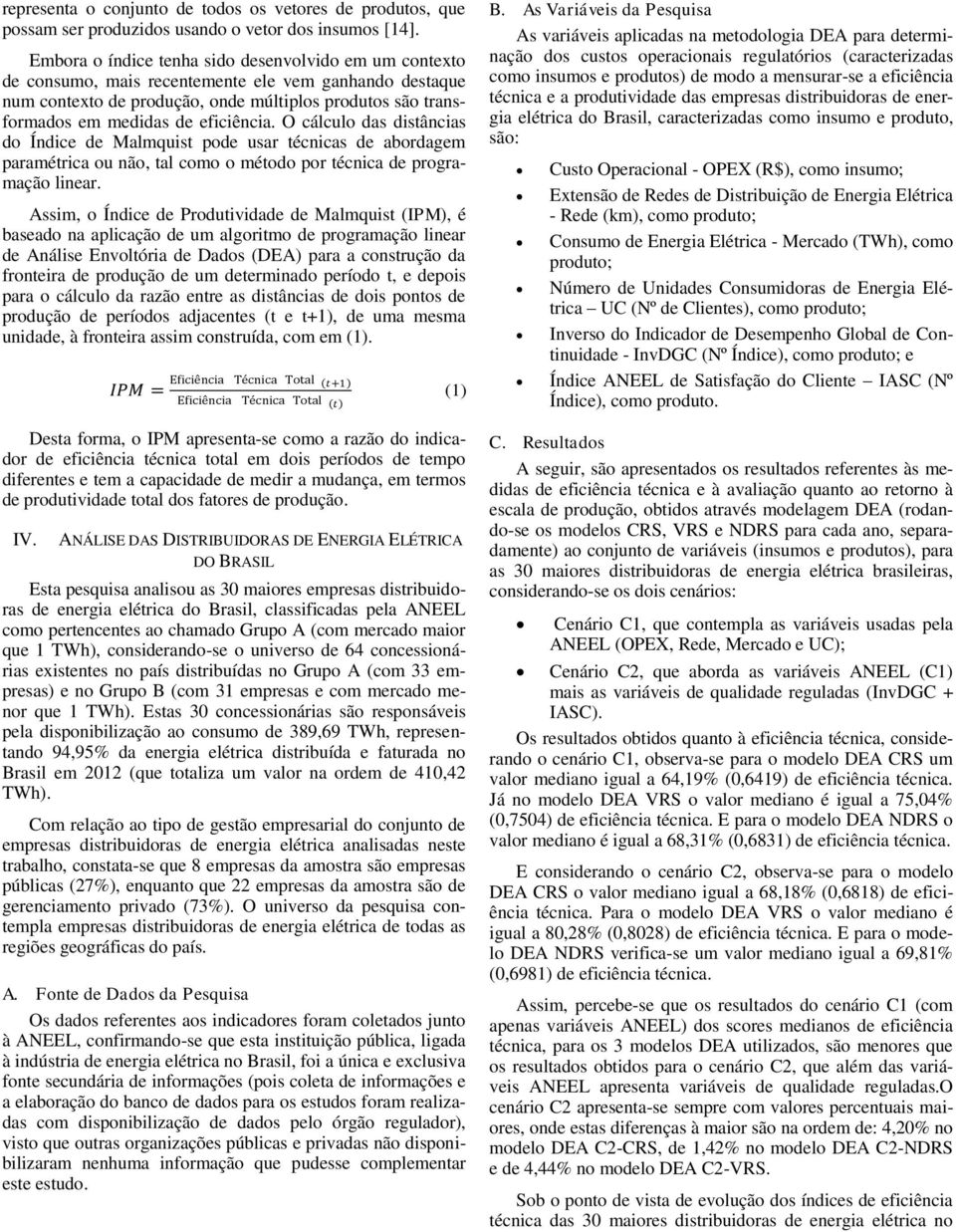 eficiência. O cálculo das distâncias do Índice de Malmquist pode usar técnicas de abordagem paramétrica ou não, tal como o método por técnica de programação linear.