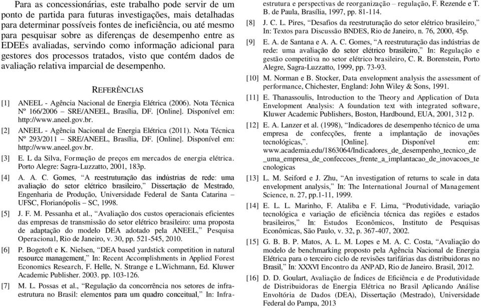 desempenho. REFERÊNCIAS [1] ANEEL - Agência Nacional de Energia Elétrica (2006). Nota Técnica Nº 166/2006 SRE/ANEEL, Brasília, DF. [Online]. Disponível em: http://www.aneel.gov.br.