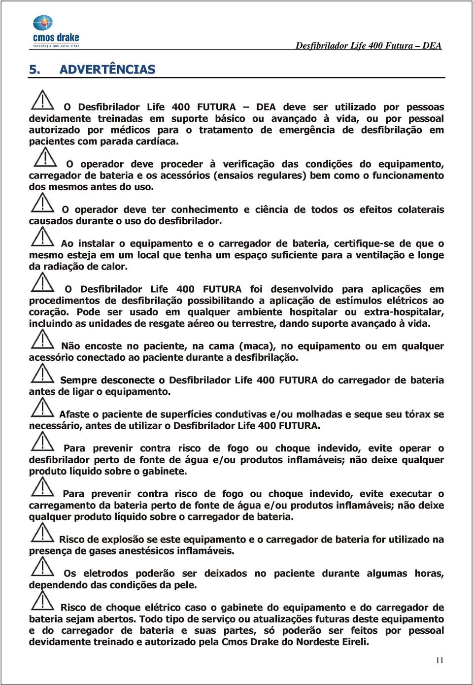 O operador deve proceder à verificação das condições do equipamento, carregador de bateria e os acessórios (ensaios regulares) bem como o funcionamento dos mesmos antes do uso.