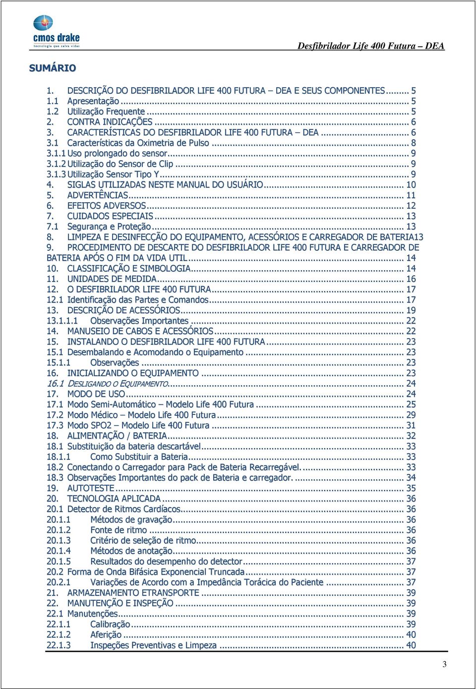 .. 9 4. SIGLAS UTILIZADAS NESTE MANUAL DO USUÁRIO... 10 5. ADVERTÊNCIAS... 11 6. EFEITOS ADVERSOS... 12 7. CUIDADOS ESPECIAIS... 13 7.1 Segurança e Proteção... 13 8.