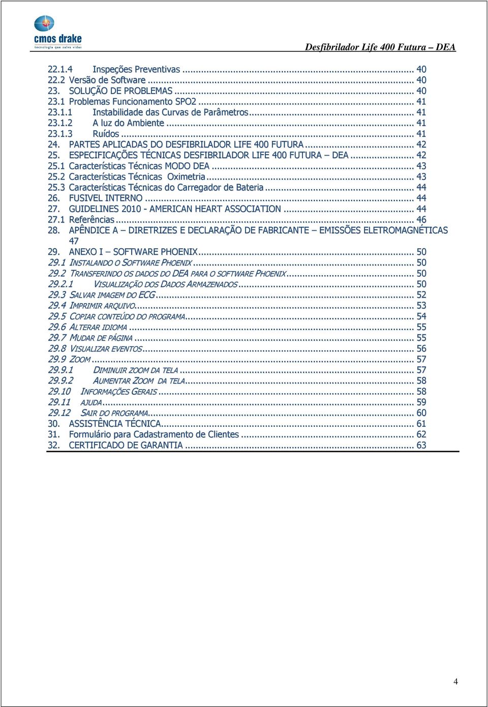 2 Características Técnicas Oximetria... 43 25.3 Características Técnicas do Carregador de Bateria... 44 26. FUSIVEL INTERNO... 44 27. GUIDELINES 2010 - AMERICAN HEART ASSOCIATION... 44 27.1 Referências.