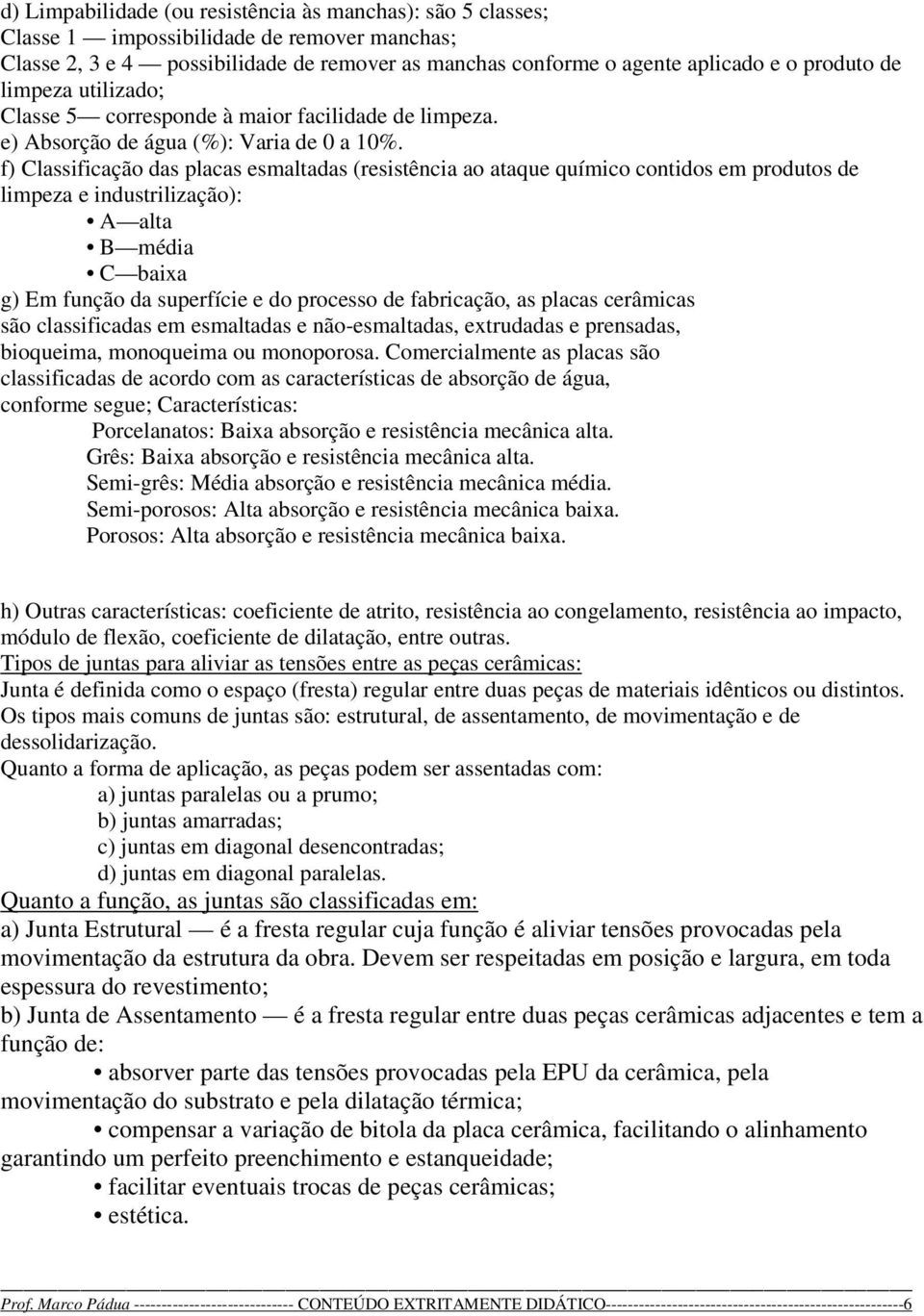 f) Classificação das placas esmaltadas (resistência ao ataque químico contidos em produtos de limpeza e industrilização): A alta B média C baixa g) Em função da superfície e do processo de