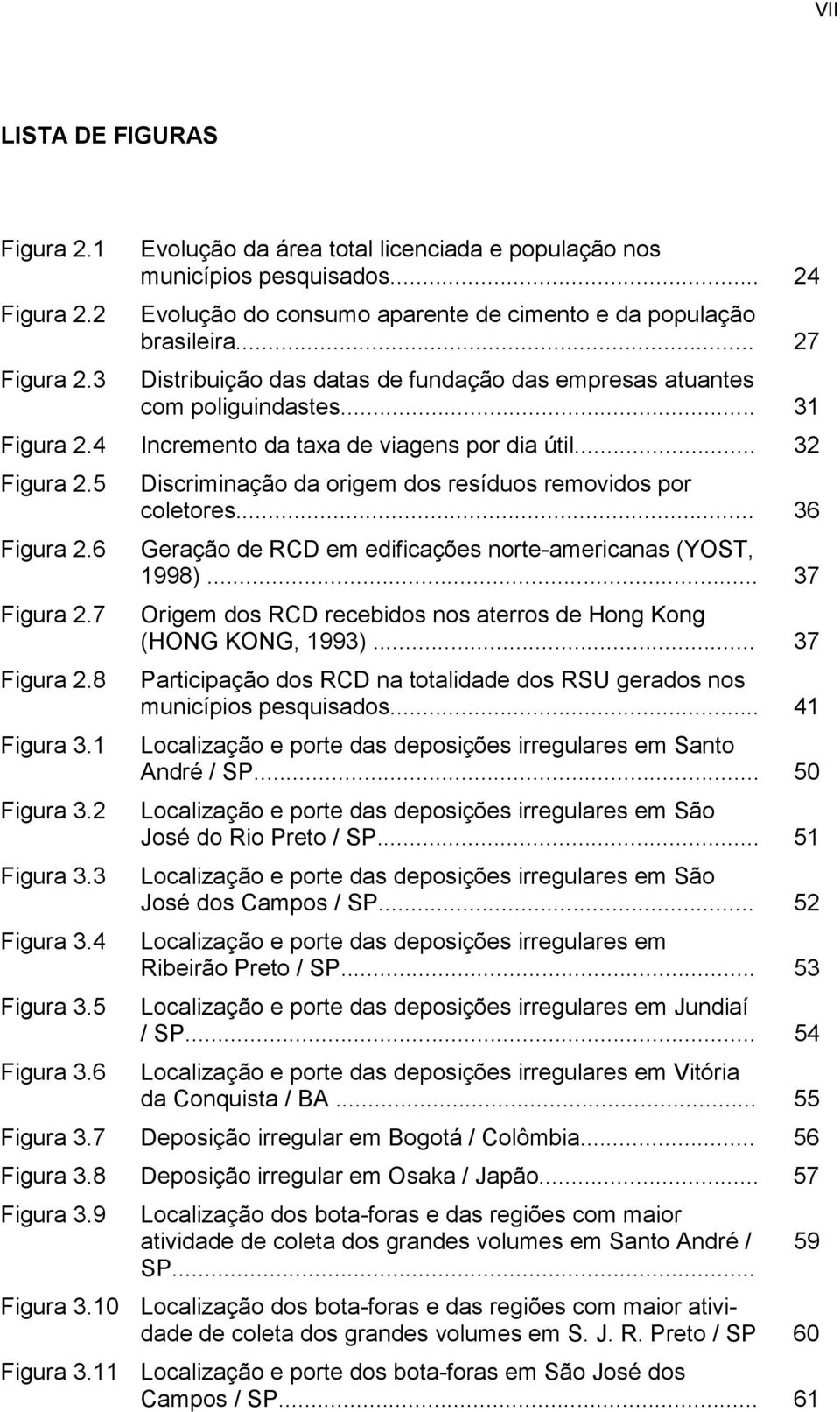 5 Discriminação da origem dos resíduos removidos por coletores... 36 Figura 2.6 Geração de RCD em edificações norte-americanas (YOST, 1998)... 37 Figura 2.